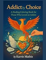 Addict by Choice: A Healing Coloring Book for Those Who Loved and Addict B0F5MD2GG6 Book Cover