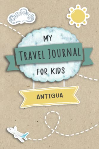 Travel Journal For Kids Antigua: Antigua Travel Adventure Diary For Children for the next Holiday Road Trip, Traveling Activity Log Book For Boys and ... Sketching, Doodle and Gratitude Prompt