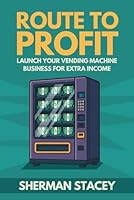 Route to Profit: Launch Your Vending Machine Business for Extra Income B0G3FLT9FH Book Cover