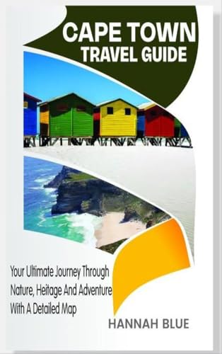 CAPE TOWN TRAVEL GUIDE: Your Ultimate Journey Through Nature, Heritage, And Adventure With A Detailed Map (Travel Guide For City's)