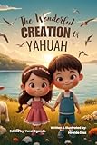 The Wonderful Creation of Yahuah: The Seven Days of Creation for Little Hearts