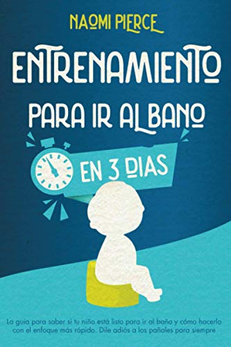 Entrenamiento Para ir al BaÃ±o en 3 DÃ­as: La GuÃ­a Para Saber si tu NiÃ±o EstÃ¡ Listo Para ir al BaÃ±o y cÃ³mo Hacerlo con el Enfoque mÃ¡s RÃ¡pido. Dile AdiÃ³s a los PaÃ±ales Para Siempre (Spanish Edition)