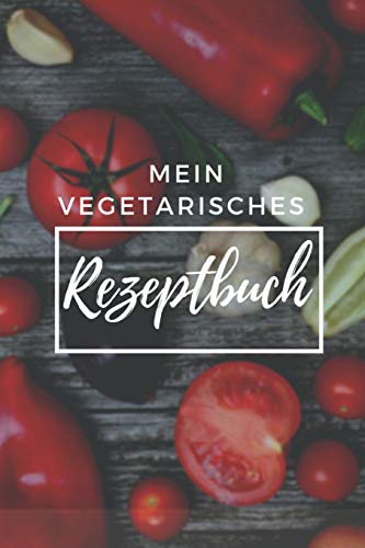 Mein Vegetarisches Rezeptbuch: A5 rezeptbuch zum selberschreiben vegetarisch kochbuch rezepte schreiben schöne Geschenkidee gesund Ernährung (German Edition)