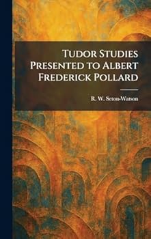 Tudor Studies Presented to Albert Frederick Pollard