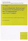 Die grundlegenden Bedingungen erfolgreicher Einzelbeziehungen nach Carl R. Rogers: Bezogen auf Erfahrungen in einem Jugendwohnheim. Mit Fallbeisp. ... München für Studium, Praxis und Fortbildung)