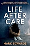 Life After Care: The Moving Memoir of a Young Man's Struggle Against the Care System and Triumph Over Adversity