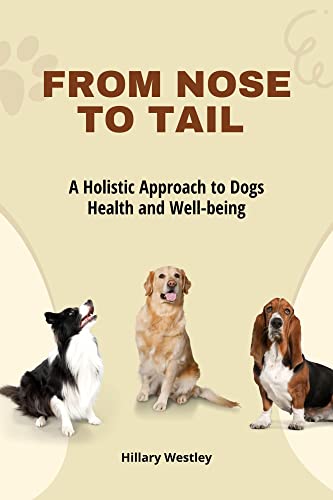 FROM NOSE TO TAIL: A Holistic Approach to Dog Health