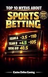 Top 10 Myths About Sports Betting: Parlays, Momentum, and What the Odds Really Mean (Top 10 Myths About Casino Games Book 2) (English Edition)