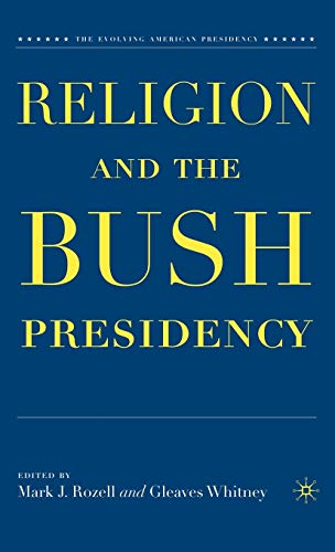 Religion and the Bush Presidency (The Evolving American Presidency)