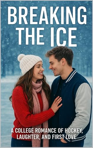 Breaking the Ice: A College Romance of Hockey, Laughter, and First Love