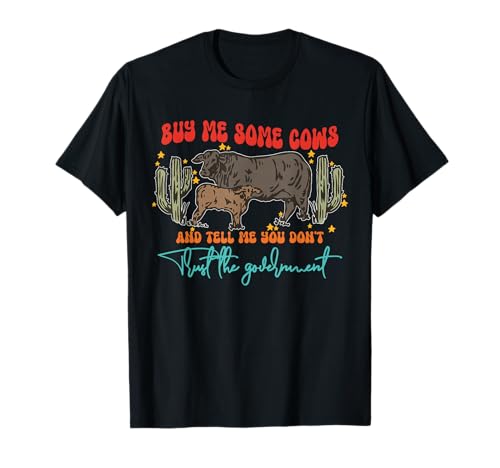 Buy Me Some Cows And Tell Me You Don't Trust The Government T-Shirt