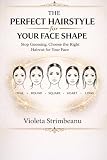 The Perfect Hairstyle for Your Face Shape: Stop Guessing and Choose the Right Haircut for Your Face, Features, and Hair Type (Hair Styling by Violeta)