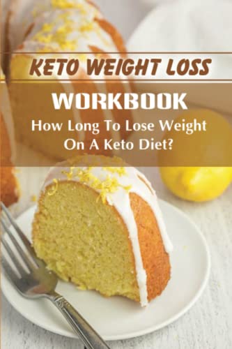 Keto Weight Loss Workbook: How Long To Lose Weight On