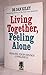 Living Together, Feeling Alone - Healing Your Hidden Loneliness