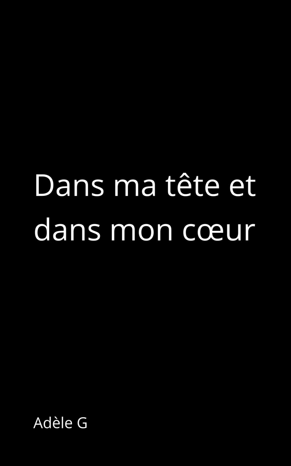 Dans ma tête et dans mon cœur (Recueils Adèle G)