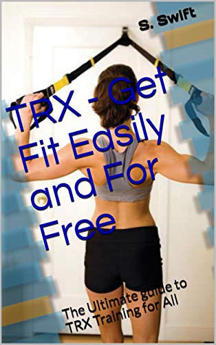 TRX - Get Fit Easily and For Free: The Ultimate guide to TRX Training for All (English Edition)