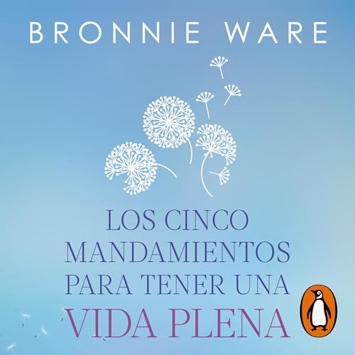 Couverture de Los cinco mandamientos para tener una vida plena [The Top Five Regrets of the Dying]
