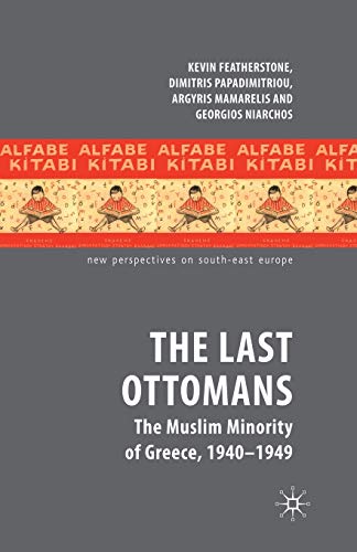 The Last Ottomans: The Muslim Minority of Greece 1940-1949 (New Perspectives on South-East Europe)