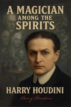 Paperback A Magician Among The Spirits (illustrated): The World's Greatest Showman Exposes the Tricks of Spiritualists & Mediums Book