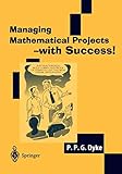 Managing Mathematical Projects - with Success! (Springer Undergraduate Mathematics Series)