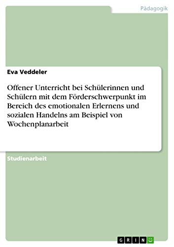 Offener Unterricht bei Schülerinnen und Schülern mit dem Förderschwerpunkt im Bereich des emotionalen Erlernens und sozialen Handelns am Beispiel von Wochenplanarbeit (German Edition)