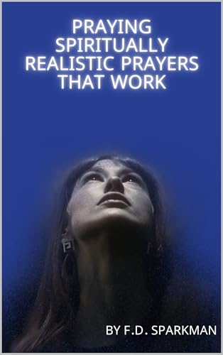 PRAYING SPRITUALLY REALISTIC PRAYERS THAT WORK