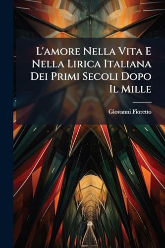 L'amore Nella Vita E Nella Lirica Italiana Dei Primi Secoli Dopo Il Mille: Note (Italian Edition)