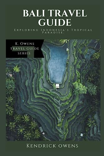 Bali Travel Guide: Exploring Indonesia'S Tropical Paradise (K. Owens Travel Guides)