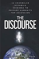 The Discourse: 12 Channeled hypnosis sessions to prepare humanity for ascension 0473565889 Book Cover