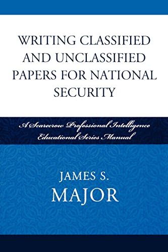 Writing Classified and Unclassified Papers for National Security: A Scarecrow Professional Intelligence Education Series Manual (Security and Professional Intelligence Education Series Book 4)