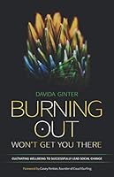 Burning Out Won't Get You There: Cultivating Wellbeing to Successfully Lead Social Change 9659277709 Book Cover