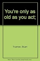 YOU'RE ONLY AS OLD AS YOU ACT B0006CRNUC Book Cover