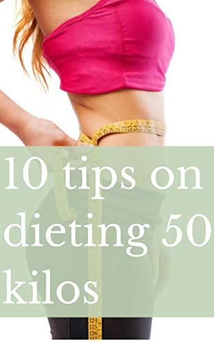 10 tips on dieting 50 kilos: dieting 50 kilos (Lose weight Book 1)