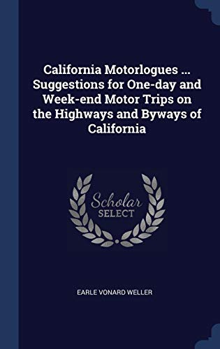 California Motorlogues ... Suggestions for One-day and Week-end Motor Trips on the Highways and Byways of California