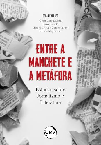 Entre a manchete e a metáfora: Estudos sobre Jornalismo e Literatura