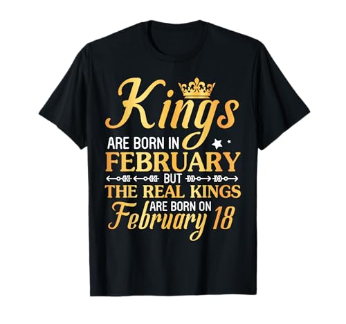 Kings Are Born In Feb The Real Kings Are Born On February 18 T-Shirt