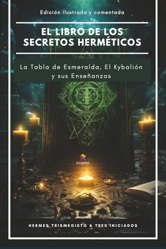 El libro de los secretos Herméticos - La Tabla de Esmeralda, El Kybalión y sus enseñanzas - Edición ilustrada y anotada (Joyas espirituales) El libro de los secretos Herméticos - La Tabla de Esmeralda, El Kybalión y sus enseñanzas - Edición ilustrada y anotada (Joyas espirituales)