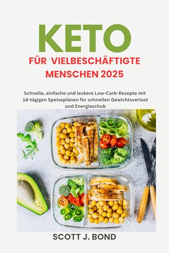 Keto für vielbeschäftigte Menschen 2025: Schnelle Keto-Rezepte, Keto-Kochbuch für Anfänger, Keto zum Abnehmen,Low-Carb-Mahlzeitenzubereitung, einfache Keto-Mahlzeiten,ketogener Ernährungsplan, schne