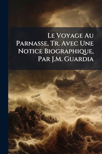 Le Voyage Au Parnasse, Tr. Avec Une Notice Biographique, Par J.M. Guardia (Spanish Edition)