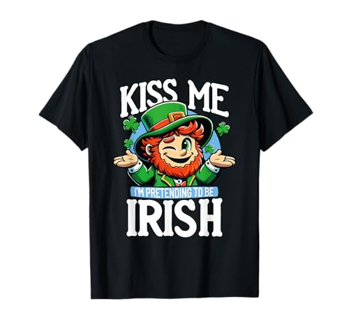 Kiss Me I'm Pretending To Be Irish St. Paddy's Kiss Request T-Shirt