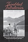 Troubled Tributaries: Alberta Anglers, Fish Fights, and the Race to Save Mountain Coldwater Streams, 1900 - 1930