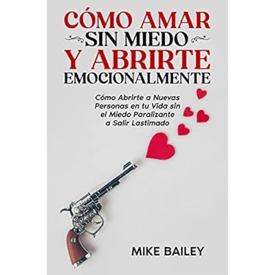 C&oacute;mo Amar sin Miedo y Abrirte Emocionalmente