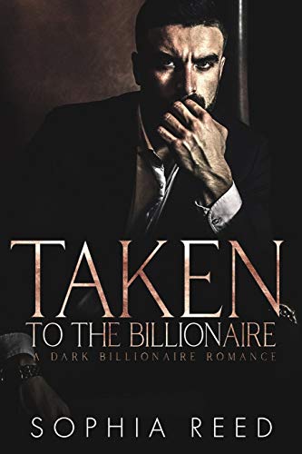 Taken by the Billionaire: A Dark Billionaire Romance