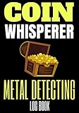  Coin Whisperer: Metal Detecting log book  Track your Metal Detecting Statistics  Improve your skills  Perfect Gift for Metal Detectorist and Coin Whisperer