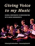 Giving Voice to My Music: Choral Composers in Conversation With David Wordsworth