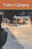 Appreciate The Journey: 30 Days to Loving Yourself 1797906992 Book Cover