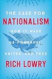 The Case for Nationalism: How It Made Us Powerful, United, and Free