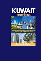 KUWAIT REISEFÜHRER: Outdoor-Abenteuer und Freizeitaktivitäten: Strände, Parks und darüber hinaus (German Edition) B0F5MM1L23 Book Cover