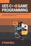UE5 C++ Game Programming: Advanced Game Mechanics, Networking, and Production Pipelines for Scalable Titles