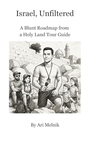 Israel, Unfiltered: A Blunt Roadmap from a Holy Land Tour Guide